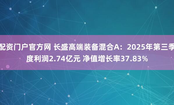 配资门户官方网 长盛高端装备混合A：2025年第三季度利润2.74亿元 净值增长率37.83%